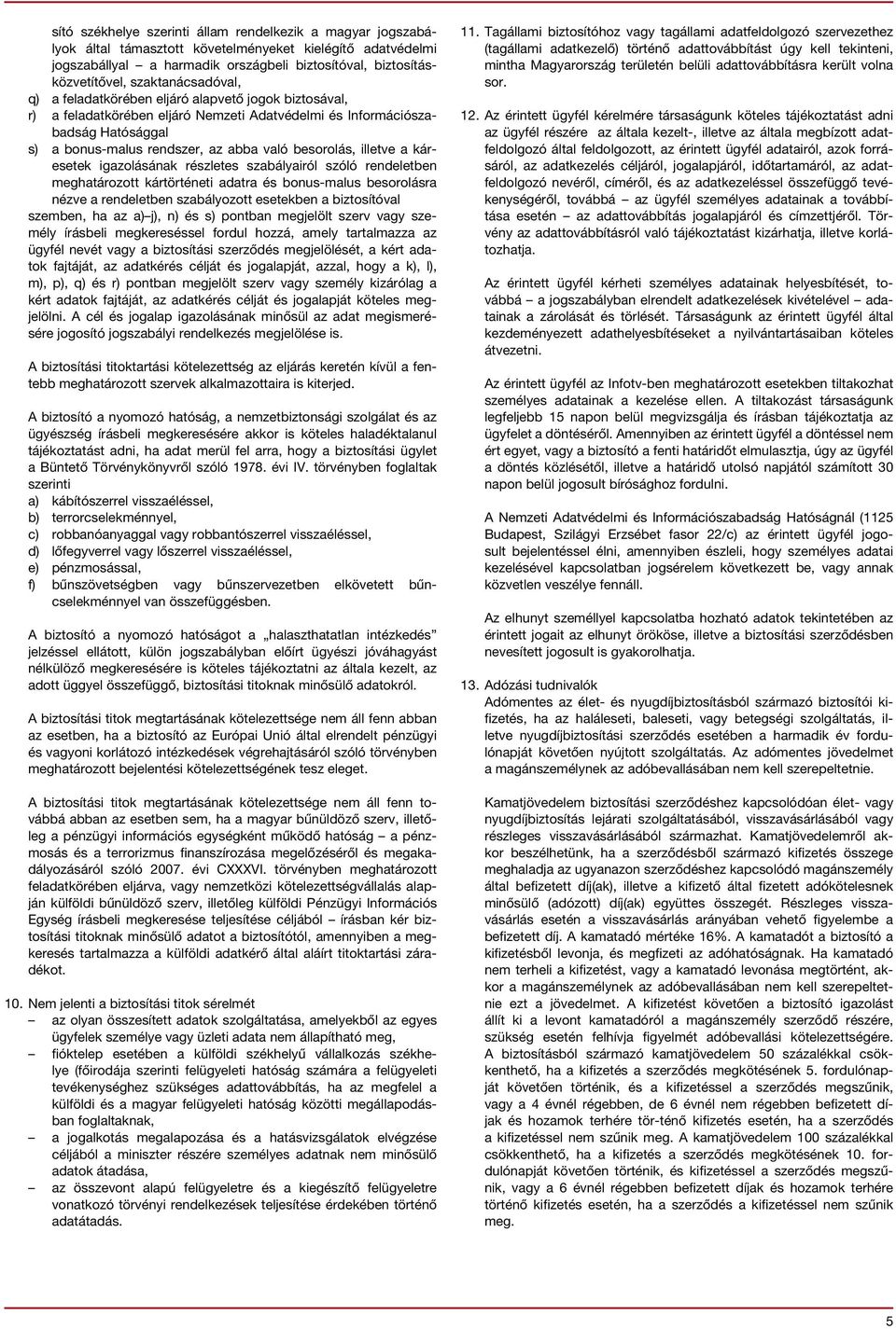besorolás, illetve a káresetek igazolásának részletes szabályairól szóló rendeletben meghatározott kártörténeti adatra és bonus-malus besorolásra nézve a rendeletben szabályozott esetekben a