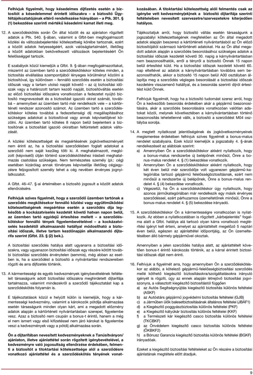 -ában, valamint a Gfbt-ben megfogalmazott közlési és változásbejelentési kötelezettség körébe tartoznak, ezért a közölt adatok helyességéért, azok valóságtartalmáért, illetőleg a közölt adatokban