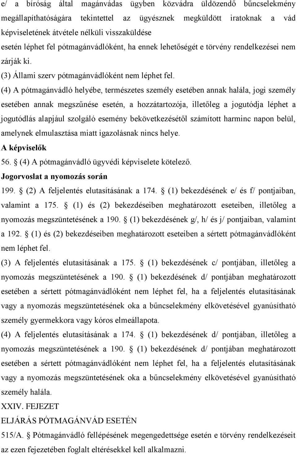(4) A pótmagánvádló helyébe, természetes személy esetében annak halála, jogi személy esetében annak megszűnése esetén, a hozzátartozója, illetőleg a jogutódja léphet a jogutódlás alapjául szolgáló