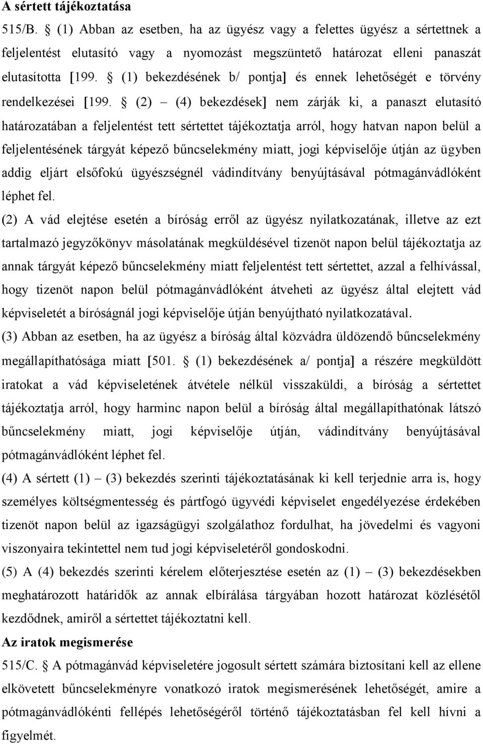 (2) (4) bekezdések nem zárják ki, a panaszt elutasító határozatában a feljelentést tett sértettet tájékoztatja arról, hogy hatvan napon belül a feljelentésének tárgyát képező bűncselekmény miatt,