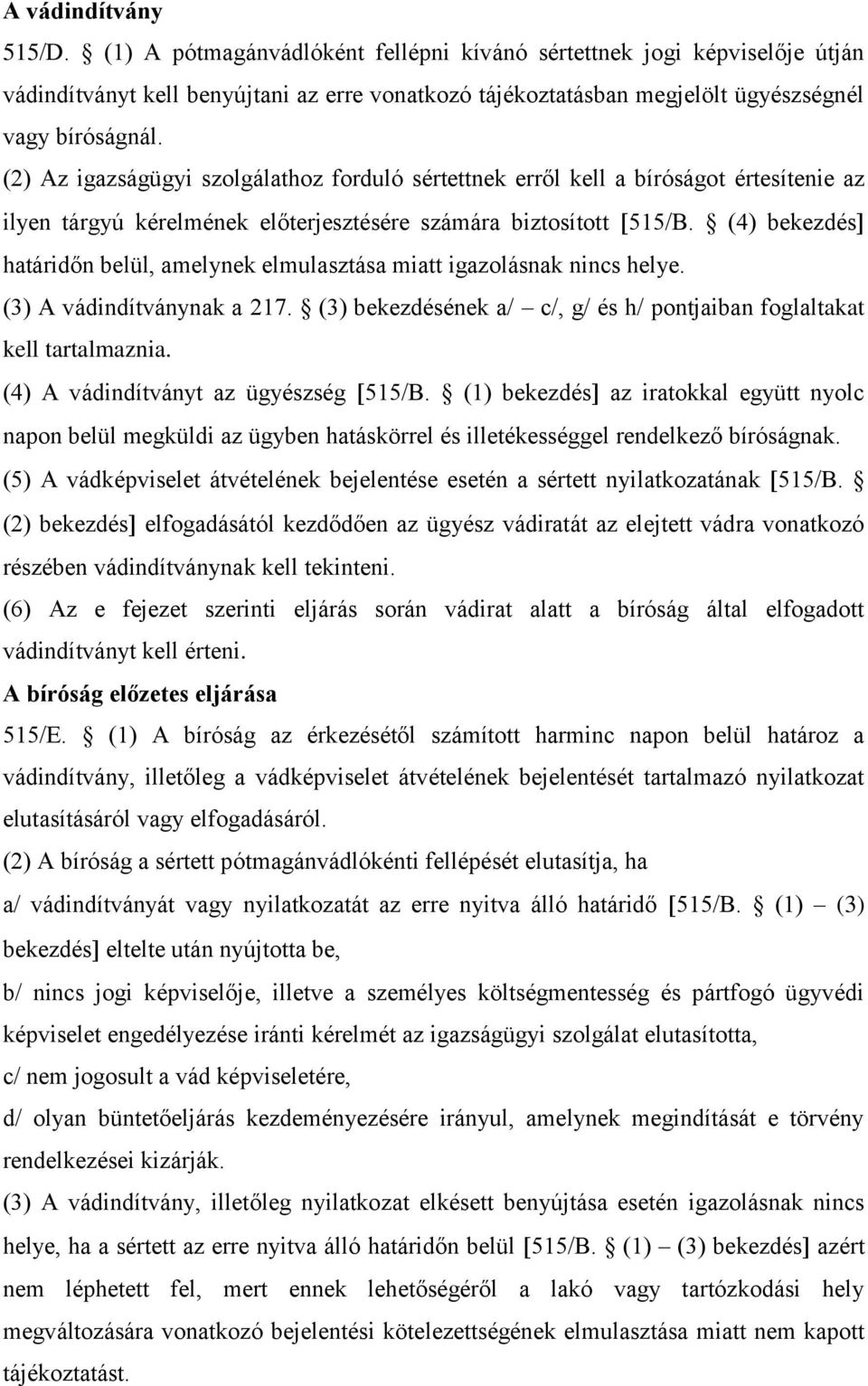 (4) bekezdés határidőn belül, amelynek elmulasztása miatt igazolásnak nincs helye. (3) A vádindítványnak a 217. (3) bekezdésének a/ c/, g/ és h/ pontjaiban foglaltakat kell tartalmaznia.