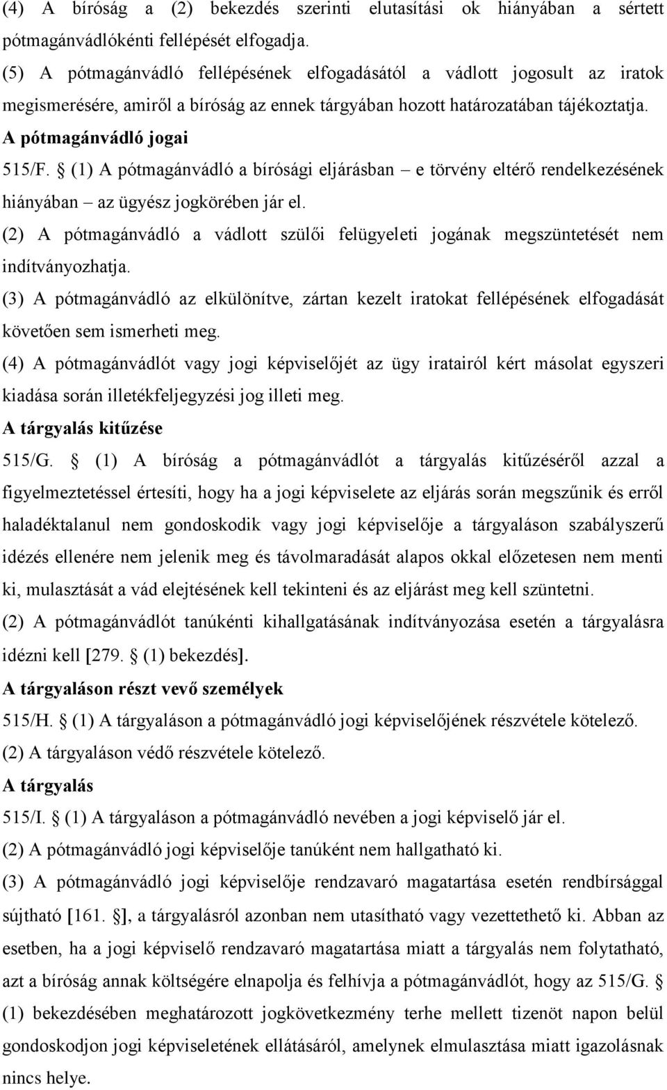 (1) A pótmagánvádló a bírósági eljárásban e törvény eltérő rendelkezésének hiányában az ügyész jogkörében jár el.