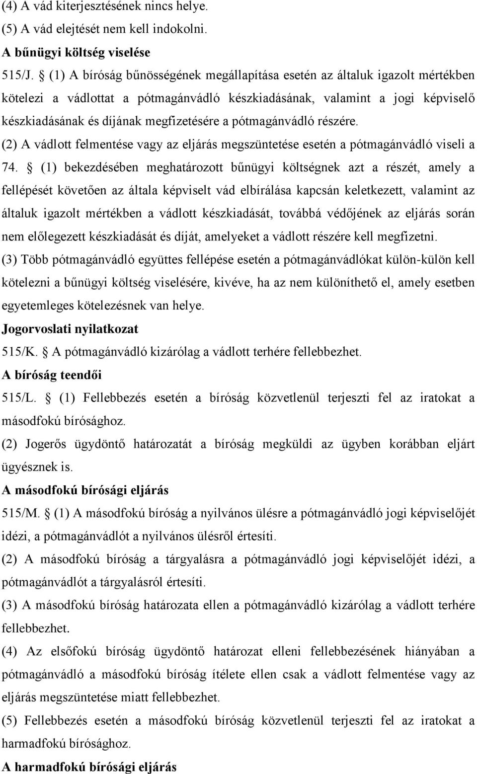 pótmagánvádló részére. (2) A vádlott felmentése vagy az eljárás megszüntetése esetén a pótmagánvádló viseli a 74.