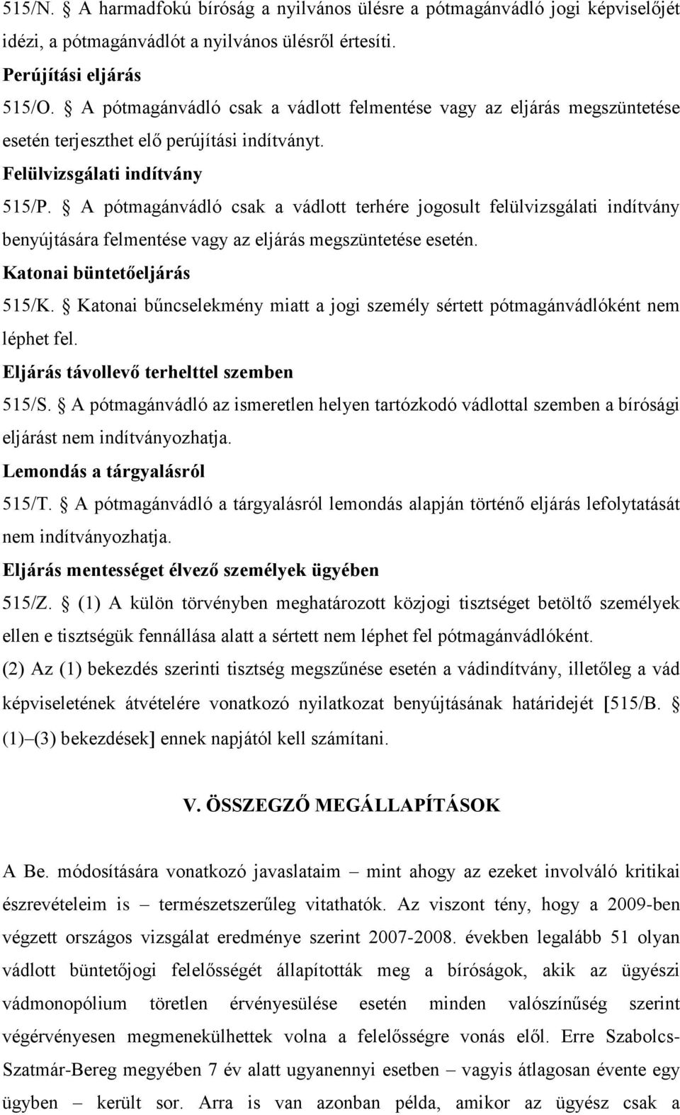 A pótmagánvádló csak a vádlott terhére jogosult felülvizsgálati indítvány benyújtására felmentése vagy az eljárás megszüntetése esetén. Katonai büntetőeljárás 515/K.
