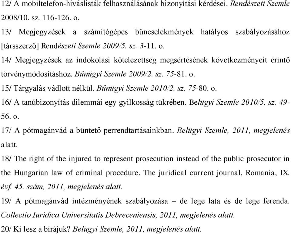 14/ Megjegyzések az indokolási kötelezettség megsértésének következményeit érintő törvénymódosításhoz. Bűnügyi Szemle 2009/2. sz. 75-81. o. 15/ Tárgyalás vádlott nélkül. Bűnügyi Szemle 2010/2. sz. 75-80.