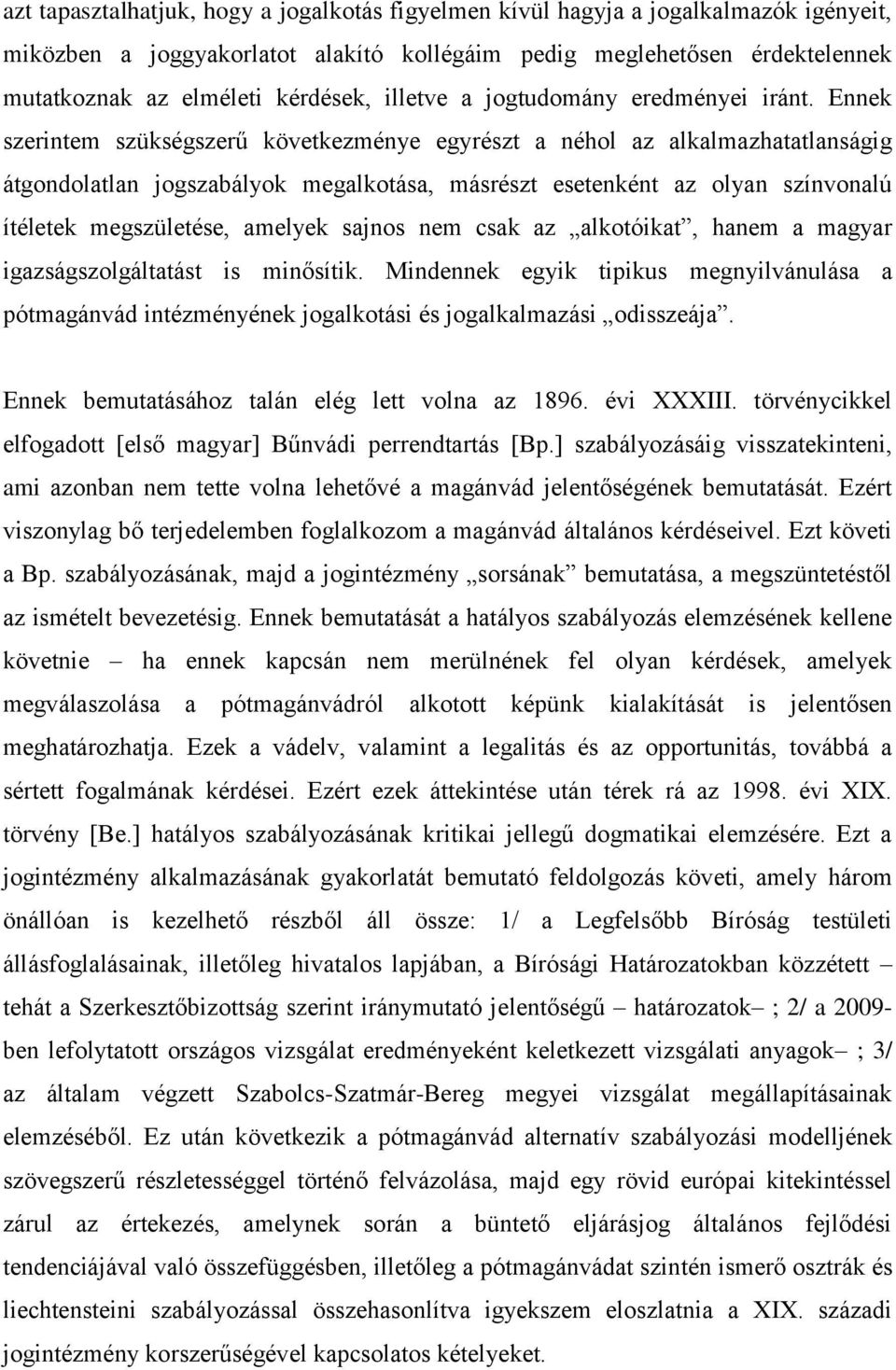 Ennek szerintem szükségszerű következménye egyrészt a néhol az alkalmazhatatlanságig átgondolatlan jogszabályok megalkotása, másrészt esetenként az olyan színvonalú ítéletek megszületése, amelyek