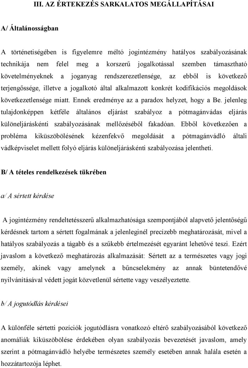 Ennek eredménye az a paradox helyzet, hogy a Be. jelenleg tulajdonképpen kétféle általános eljárást szabályoz a pótmagánvádas eljárás különeljáráskénti szabályozásának mellőzéséből fakadóan.