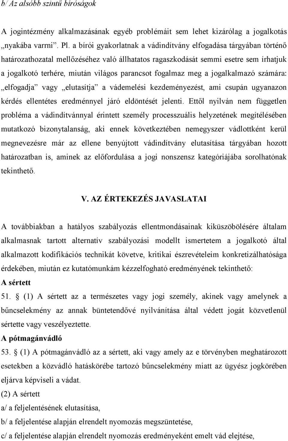 fogalmaz meg a jogalkalmazó számára: elfogadja vagy elutasítja a vádemelési kezdeményezést, ami csupán ugyanazon kérdés ellentétes eredménnyel járó eldöntését jelenti.