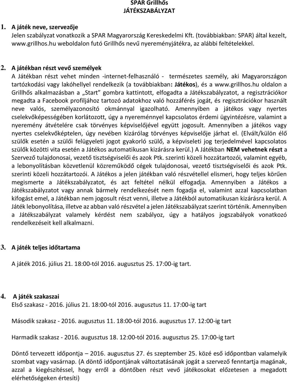 A játékban részt vevő személyek A Játékban részt vehet minden -internet-felhasználó - természetes személy, aki Magyarországon tartózkodási vagy lakóhellyel rendelkezik (a továbbiakban: Játékos), és a