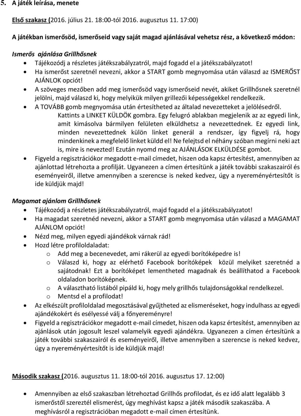 játékszabályzatot! Ha ismerőst szeretnél nevezni, akkor a START gomb megnyomása után válaszd az ISMERŐST AJÁNLOK opciót!