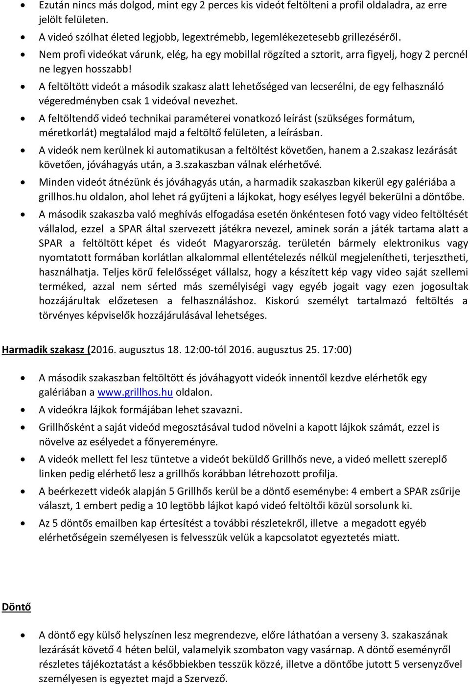 A feltöltött videót a második szakasz alatt lehetőséged van lecserélni, de egy felhasználó végeredményben csak 1 videóval nevezhet.
