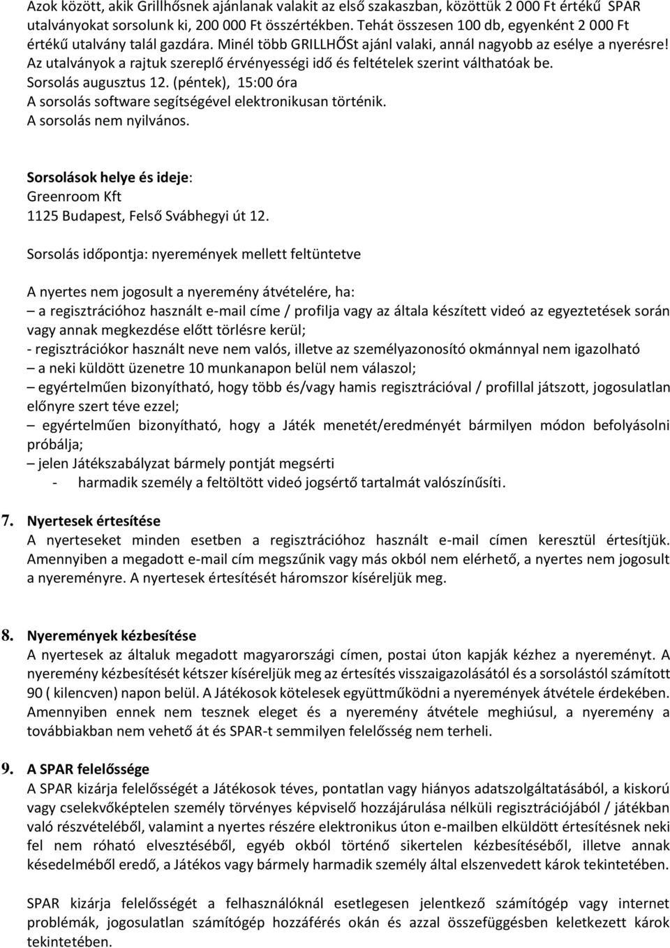 Az utalványok a rajtuk szereplő érvényességi idő és feltételek szerint válthatóak be. Sorsolás augusztus 12. (péntek), 15:00 óra A sorsolás software segítségével elektronikusan történik.
