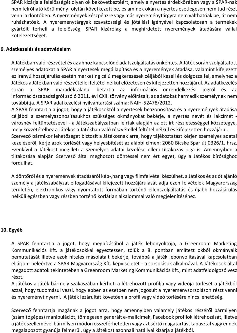 A nyereménytárgyak szavatossági és jótállási igényével kapcsolatosan a termékek gyártóit terheli a felelősség, SPAR kizárólag a meghirdetett nyeremények átadására vállal kötelezettséget. 9.