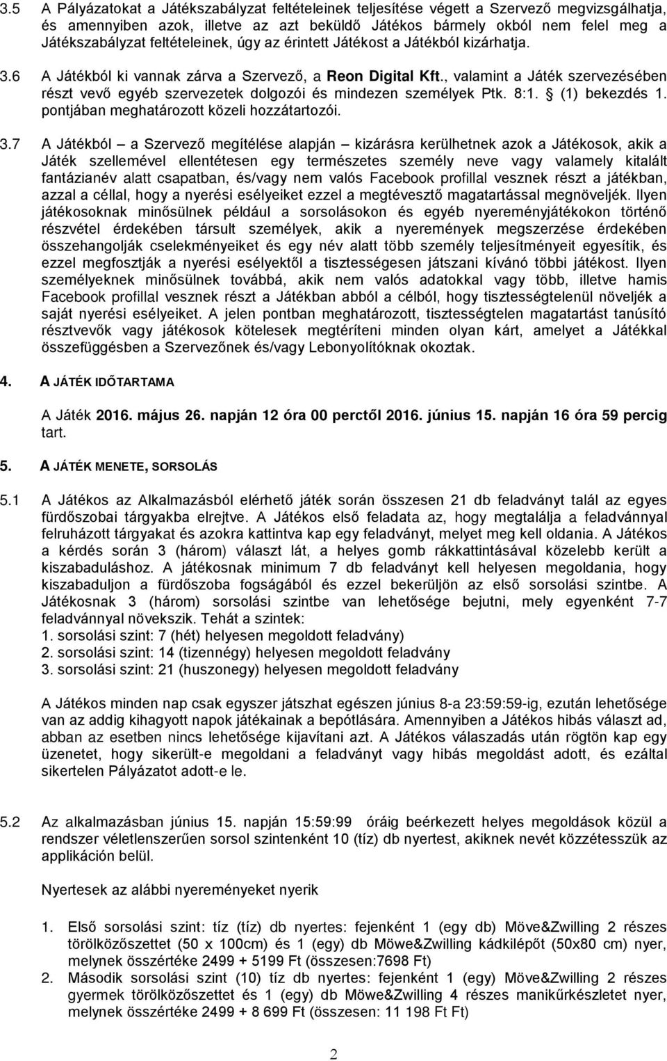 , valamint a Játék szervezésében részt vevő egyéb szervezetek dolgozói és mindezen személyek Ptk. 8:1. (1) bekezdés 1. pontjában meghatározott közeli hozzátartozói. 3.