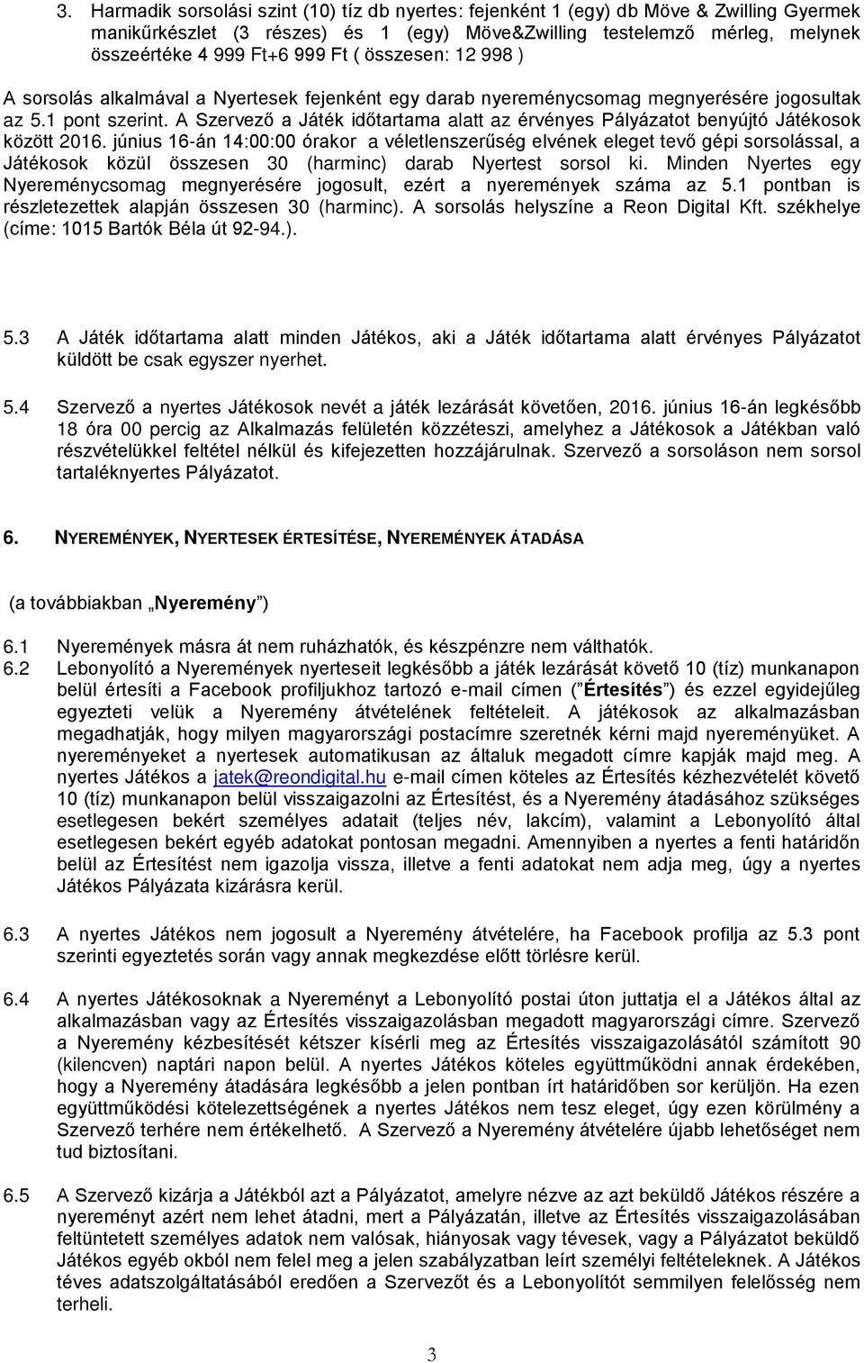A Szervező a Játék időtartama alatt az érvényes Pályázatot benyújtó Játékosok között 2016.