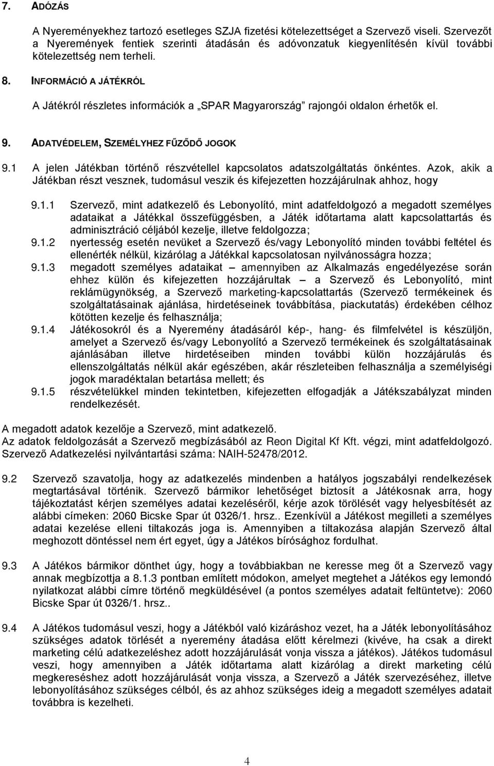 INFORMÁCIÓ A JÁTÉKRÓL A Játékról részletes információk a SPAR Magyarország rajongói oldalon érhetők el. 9. ADATVÉDELEM, SZEMÉLYHEZ FŰZŐDŐ JOGOK 9.
