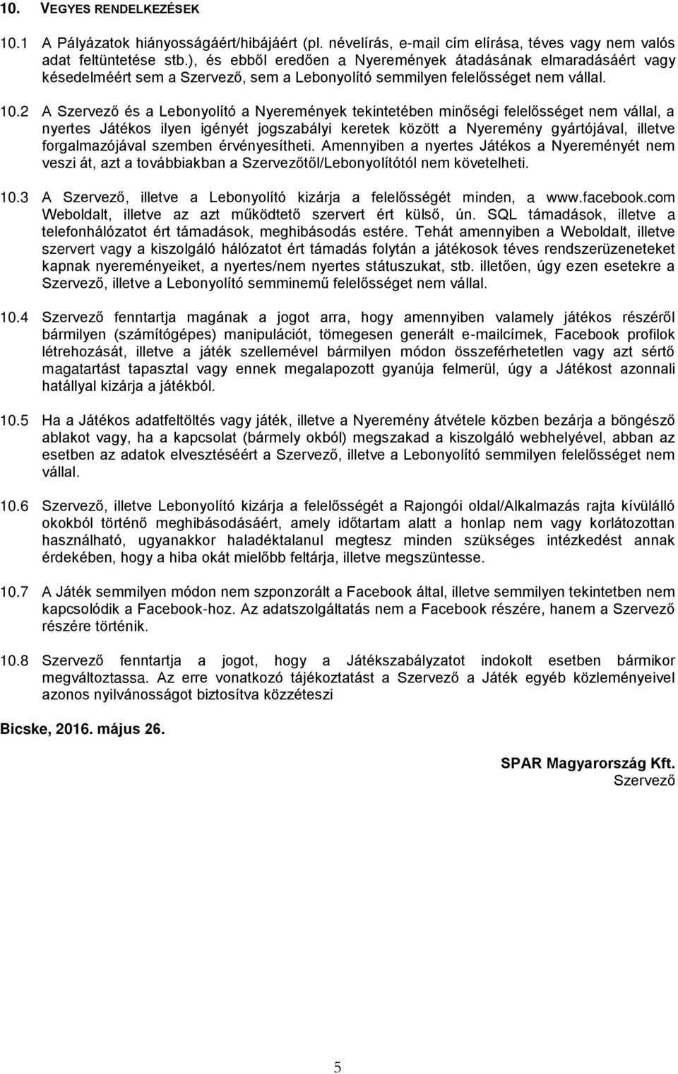 2 A Szervező és a Lebonyolító a Nyeremények tekintetében minőségi felelősséget nem vállal, a nyertes Játékos ilyen igényét jogszabályi keretek között a Nyeremény gyártójával, illetve forgalmazójával