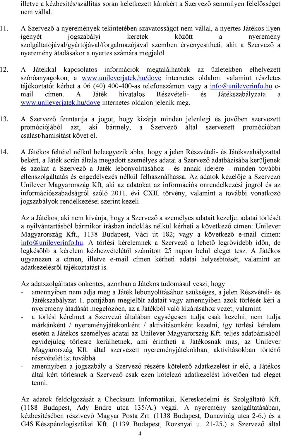 érvényesítheti, akit a Szervező a nyeremény átadásakor a nyertes számára megjelöl. 12. A Játékkal kapcsolatos információk megtalálhatóak az üzletekben elhelyezett szóróanyagokon, a www.unileverjatek.