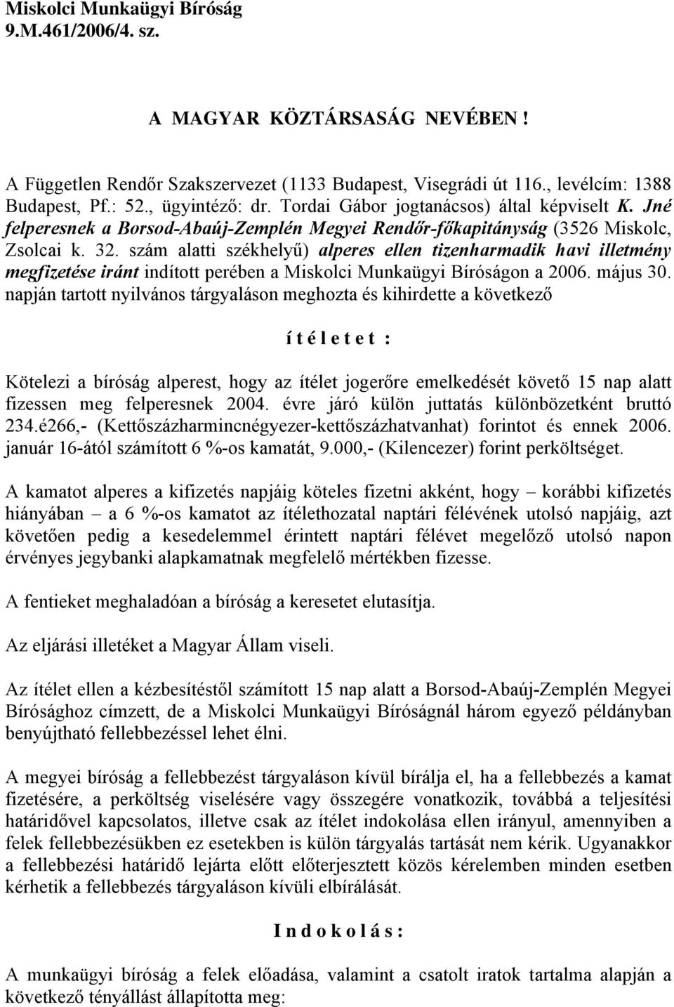 szám alatti székhelyű) alperes ellen tizenharmadik havi illetmény megfizetése iránt indított perében a Miskolci Munkaügyi Bíróságon a 2006. május 30.