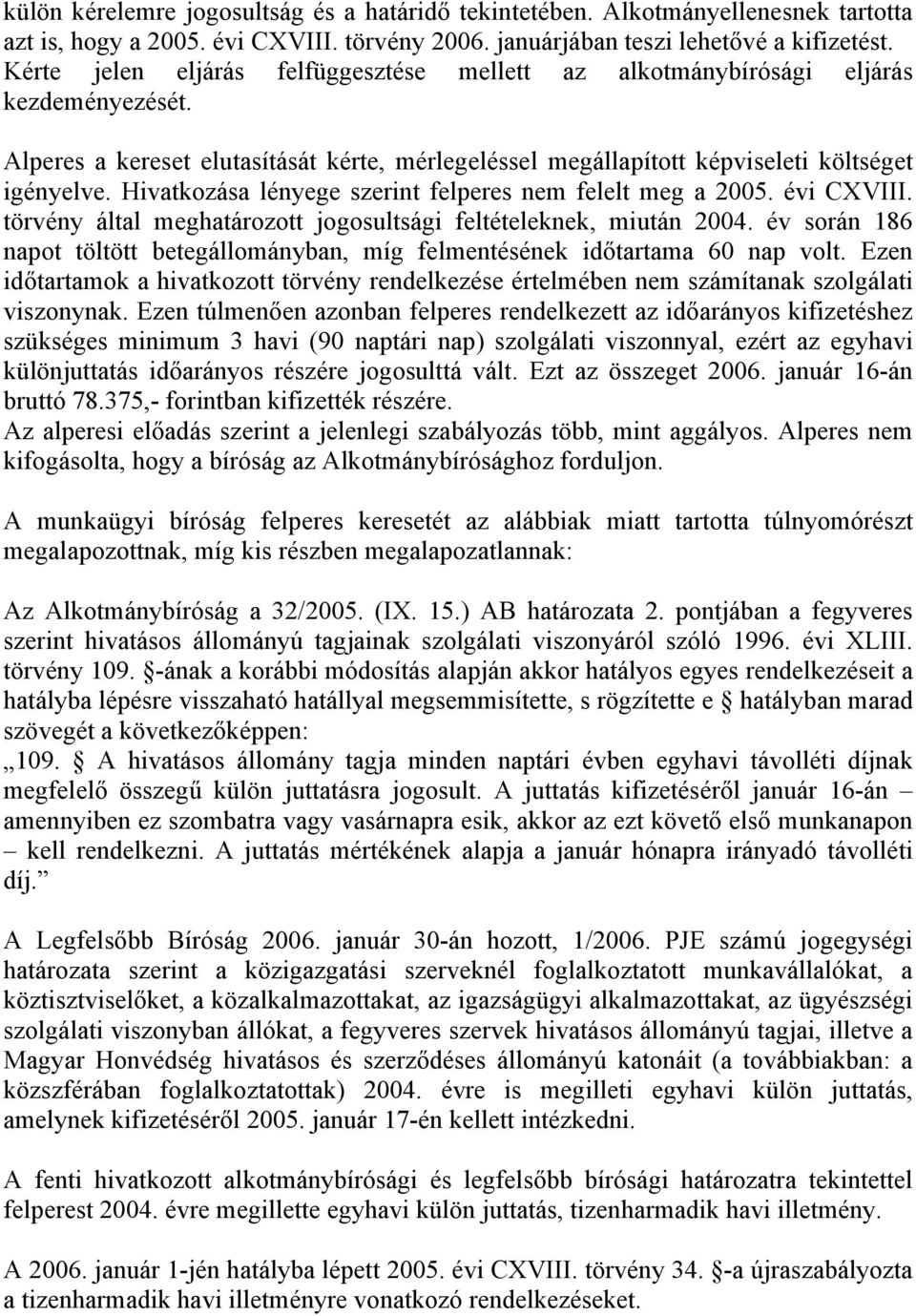 Hivatkozása lényege szerint felperes nem felelt meg a 2005. évi CXVIII. törvény által meghatározott jogosultsági feltételeknek, miután 2004.