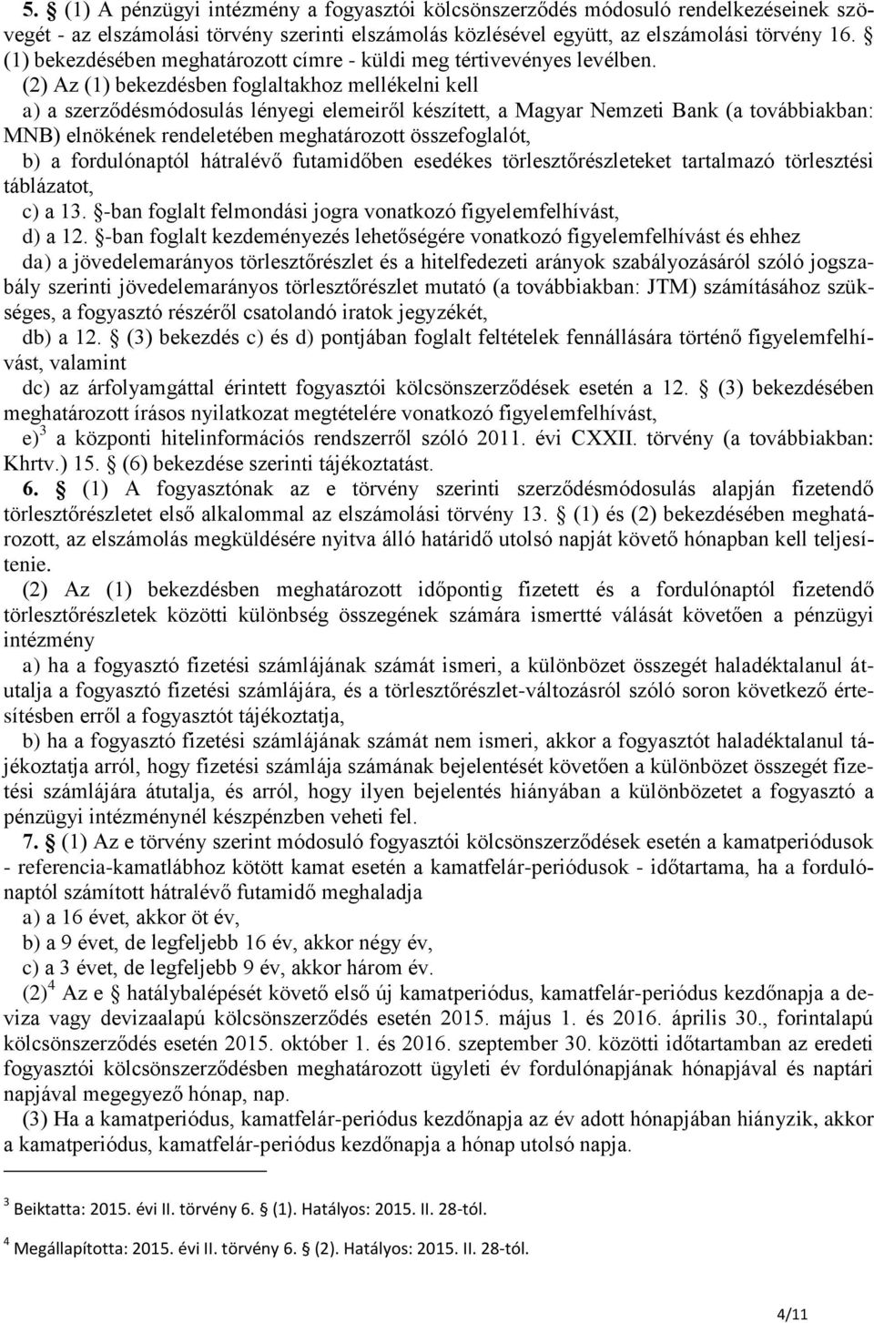 (2) Az (1) bekezdésben foglaltakhoz mellékelni kell a) a szerződésmódosulás lényegi elemeiről készített, a Magyar Nemzeti Bank (a továbbiakban: MNB) elnökének rendeletében meghatározott