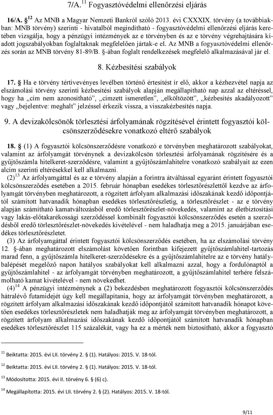 végrehajtására kiadott jogszabályokban foglaltaknak megfelelően jártak-e el. Az MNB a fogyasztóvédelmi ellenőrzés során az MNB törvény 81-89/B.