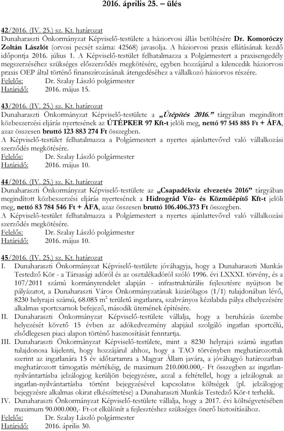 A Képviselő-testület felhatalmazza a Polgármestert a praxisengedély megszerzéséhez szükséges előszerződés megkötésére, egyben hozzájárul a kilencedik háziorvosi praxis OEP által történő