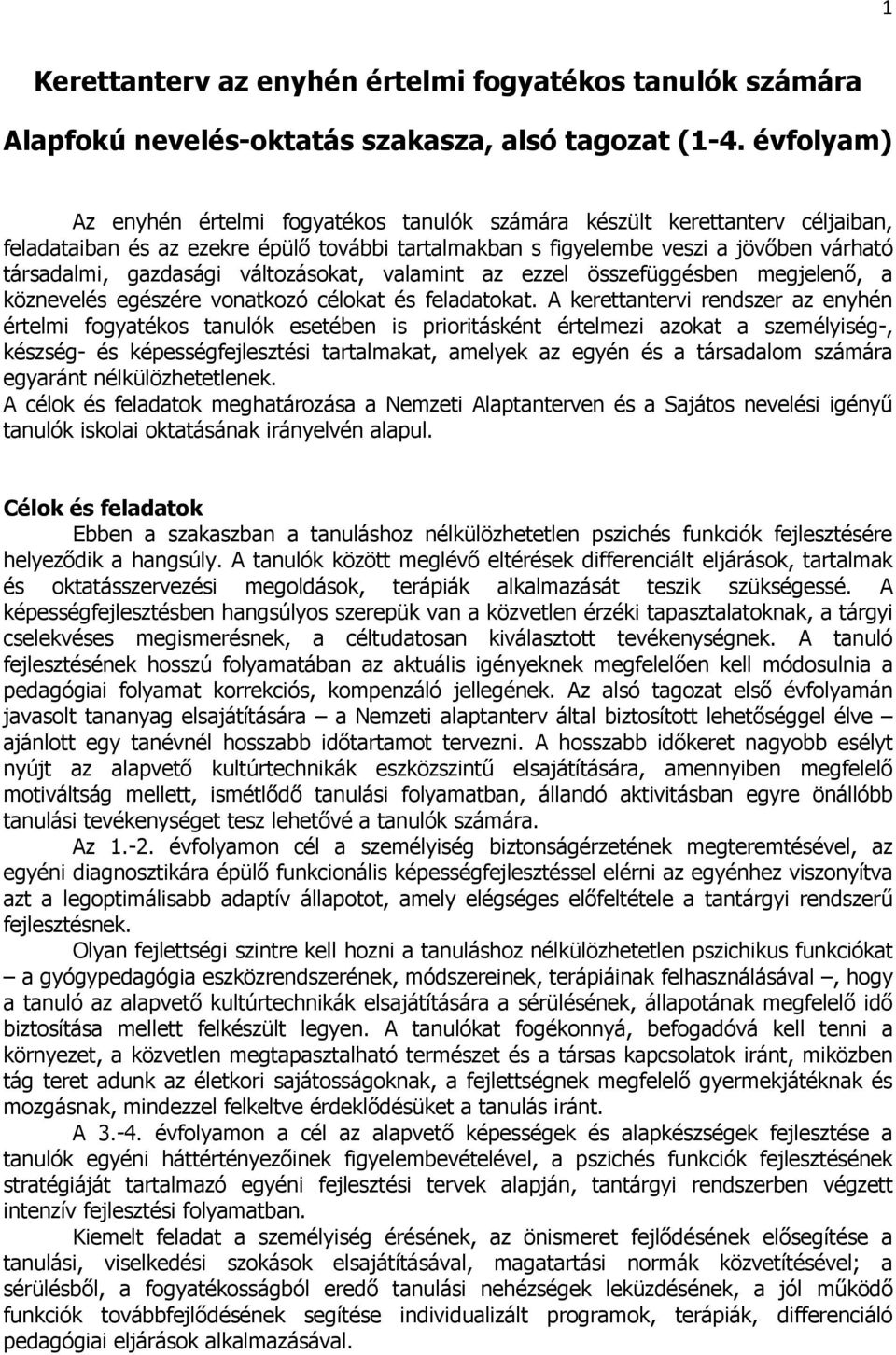változásokat, valamint az ezzel összefüggésben megjelenő, a köznevelés egészére vonatkozó célokat és feladatokat.