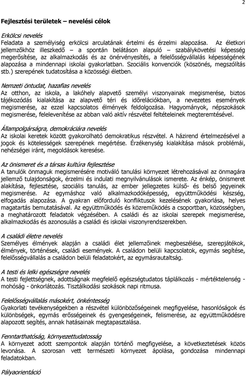 iskolai gyakorlatban. Szociális konvenciók (köszönés, megszólítás stb.) szerepének tudatosítása a közösségi életben.