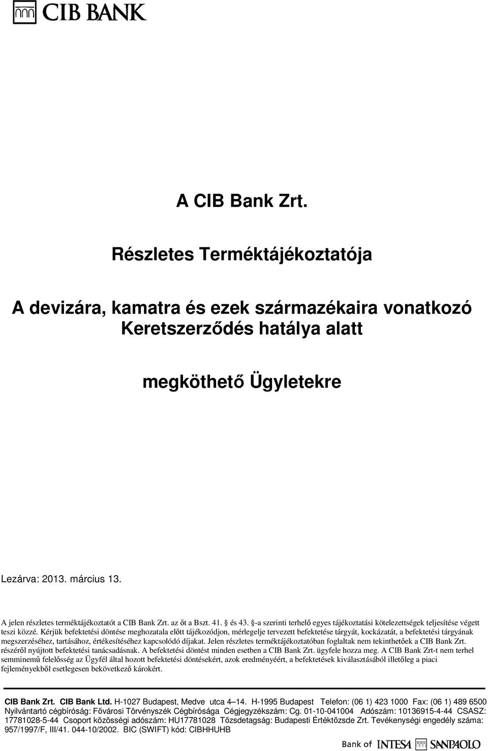 Kérjük befektetési döntése meghozatala elıtt tájékozódjon, mérlegelje tervezett befektetése tárgyát, kockázatát, a befektetési tárgyának megszerzéséhez, tartásához, értékesítéséhez kapcsolódó díjakat.