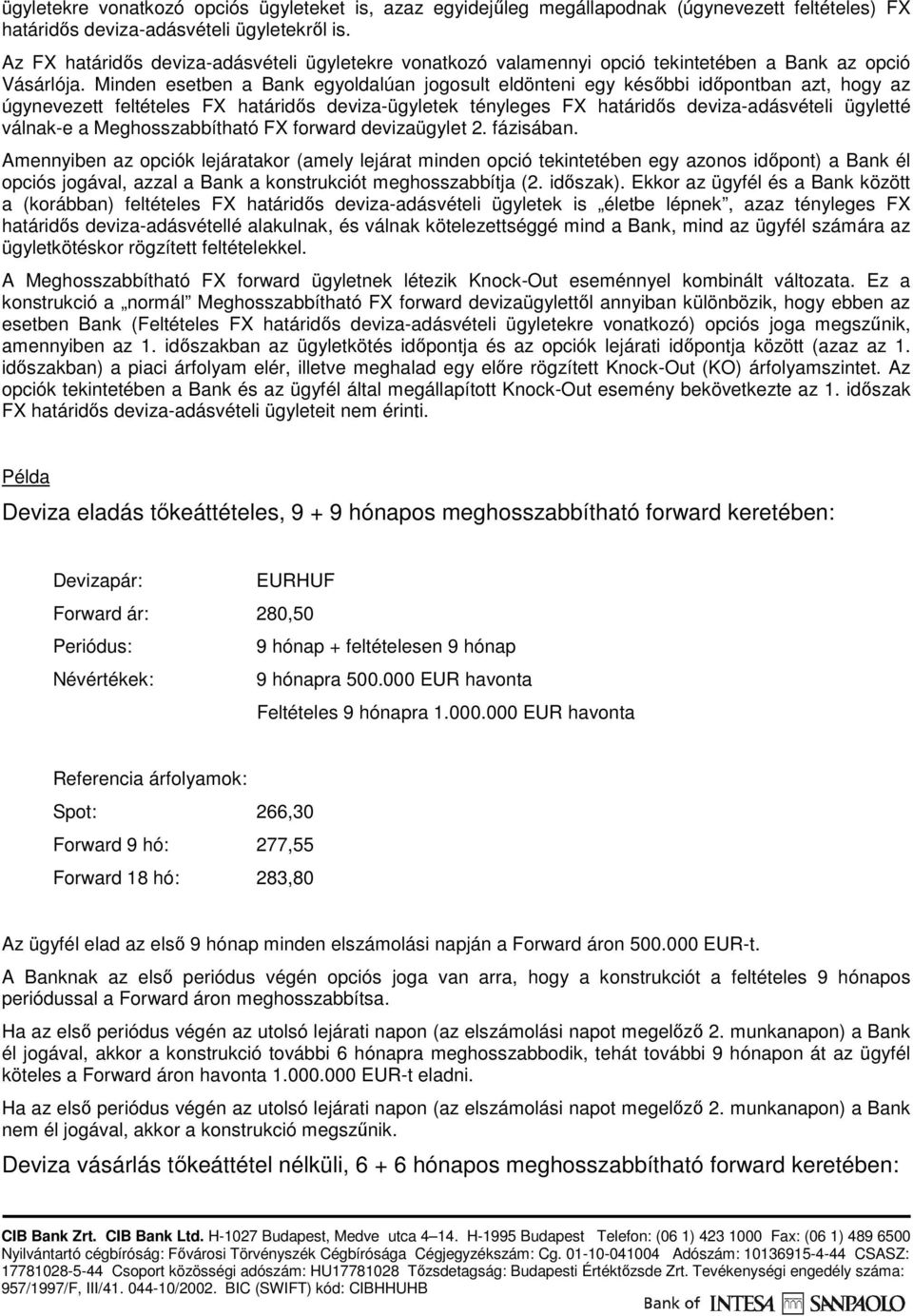 Minden esetben a Bank egyoldalúan jogosult eldönteni egy késıbbi idıpontban azt, hogy az úgynevezett feltételes FX határidıs deviza-ügyletek tényleges FX határidıs deviza-adásvételi ügyletté válnak-e