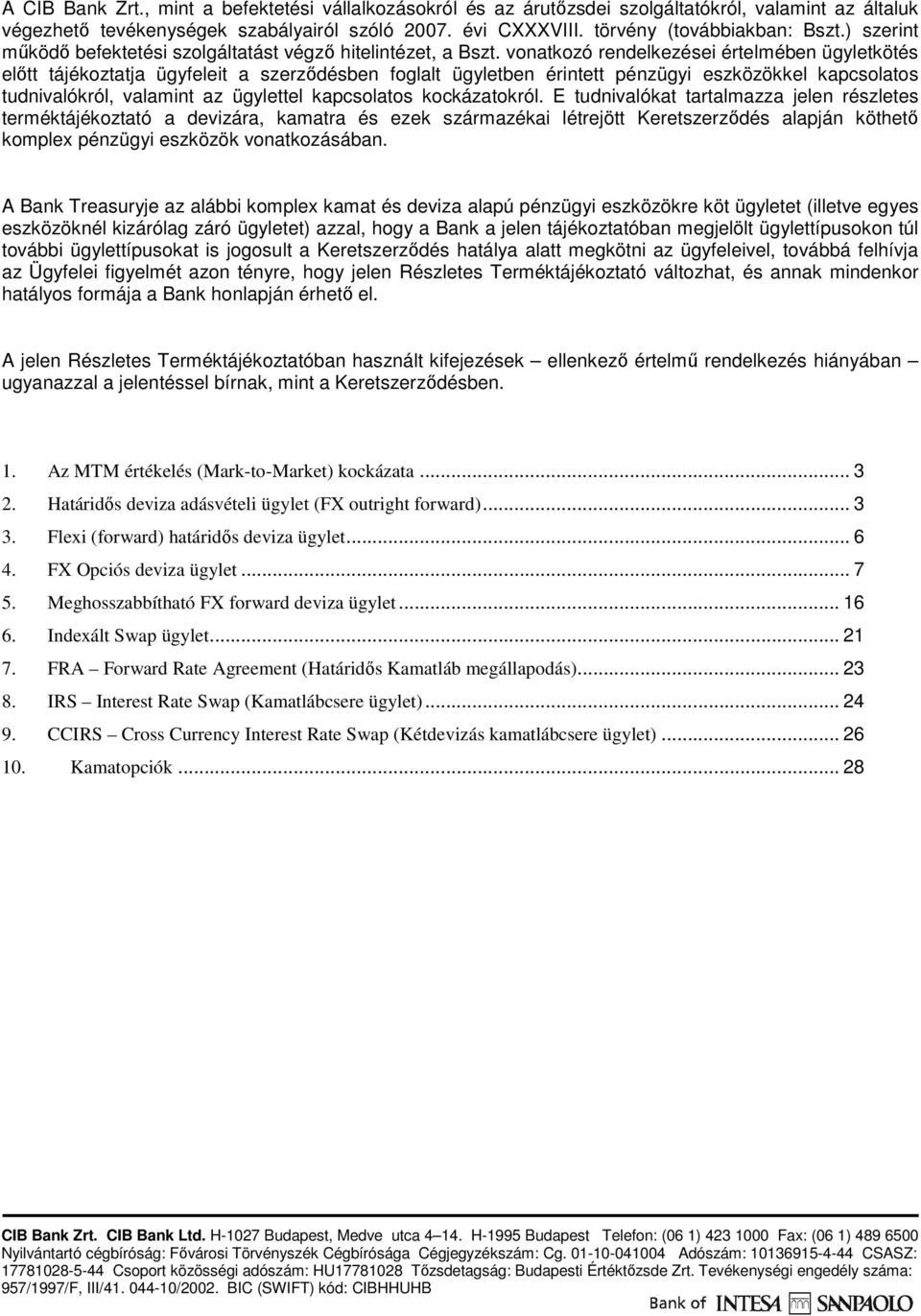 vonatkozó rendelkezései értelmében ügyletkötés elıtt tájékoztatja ügyfeleit a szerzıdésben foglalt ügyletben érintett pénzügyi eszközökkel kapcsolatos tudnivalókról, valamint az ügylettel kapcsolatos
