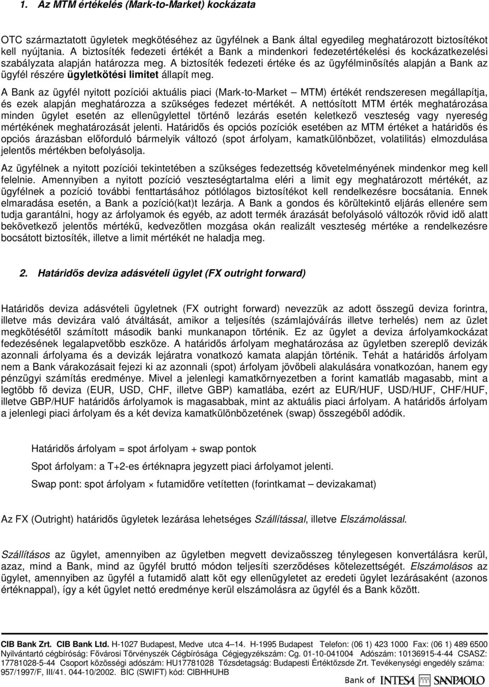 A biztosíték fedezeti értéke és az ügyfélminısítés alapján a Bank az ügyfél részére ügyletkötési limitet állapít meg.