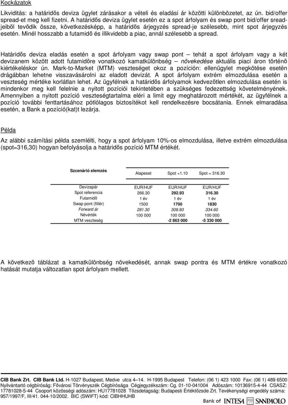 Minél hosszabb a futamidı és illikvidebb a piac, annál szélesebb a spread.