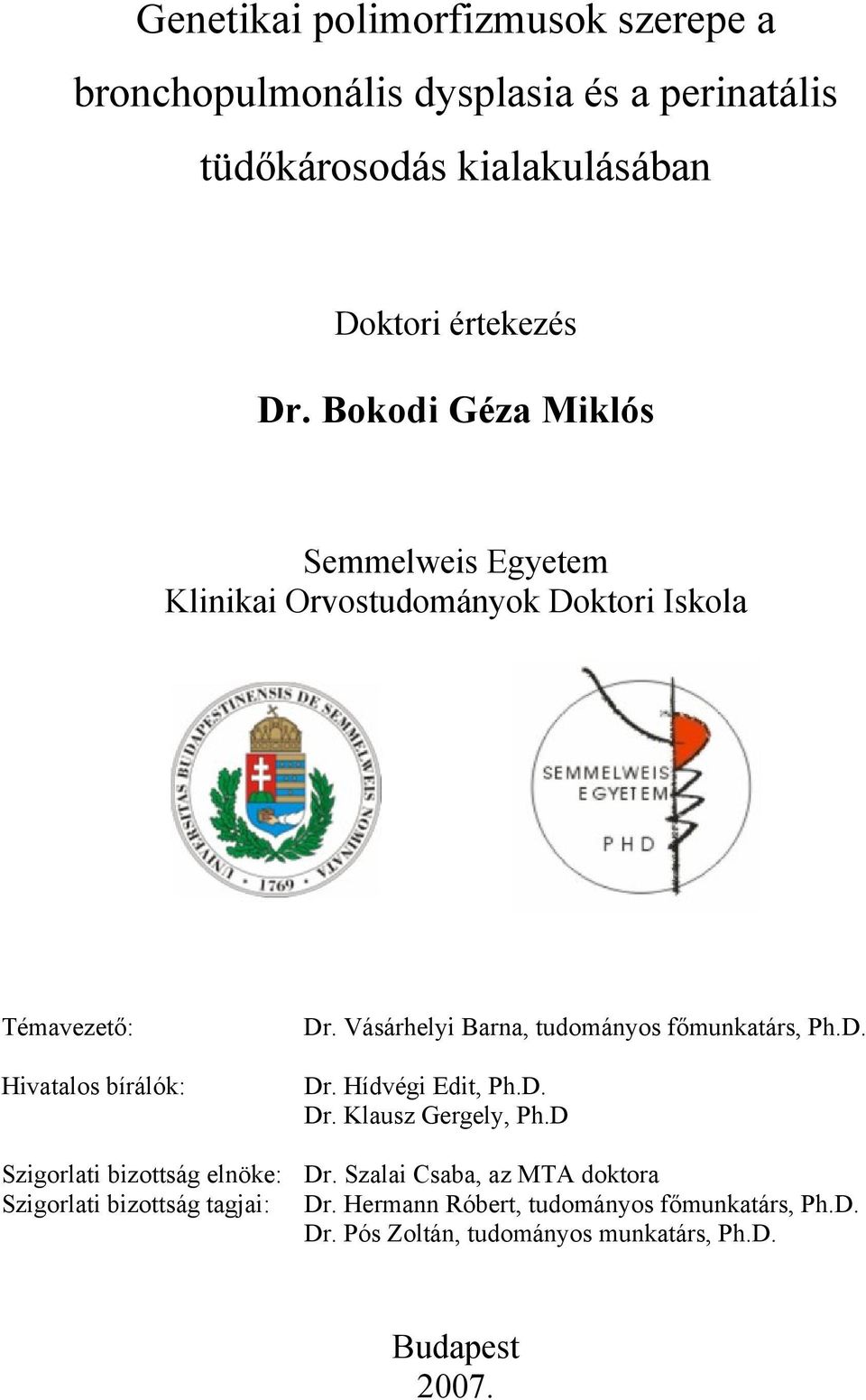 Vásárhelyi Barna, tudományos főmunkatárs, Ph.D. Dr. Hídvégi Edit, Ph.D. Dr. Klausz Gergely, Ph.D Szigorlati bizottság elnöke: Dr.