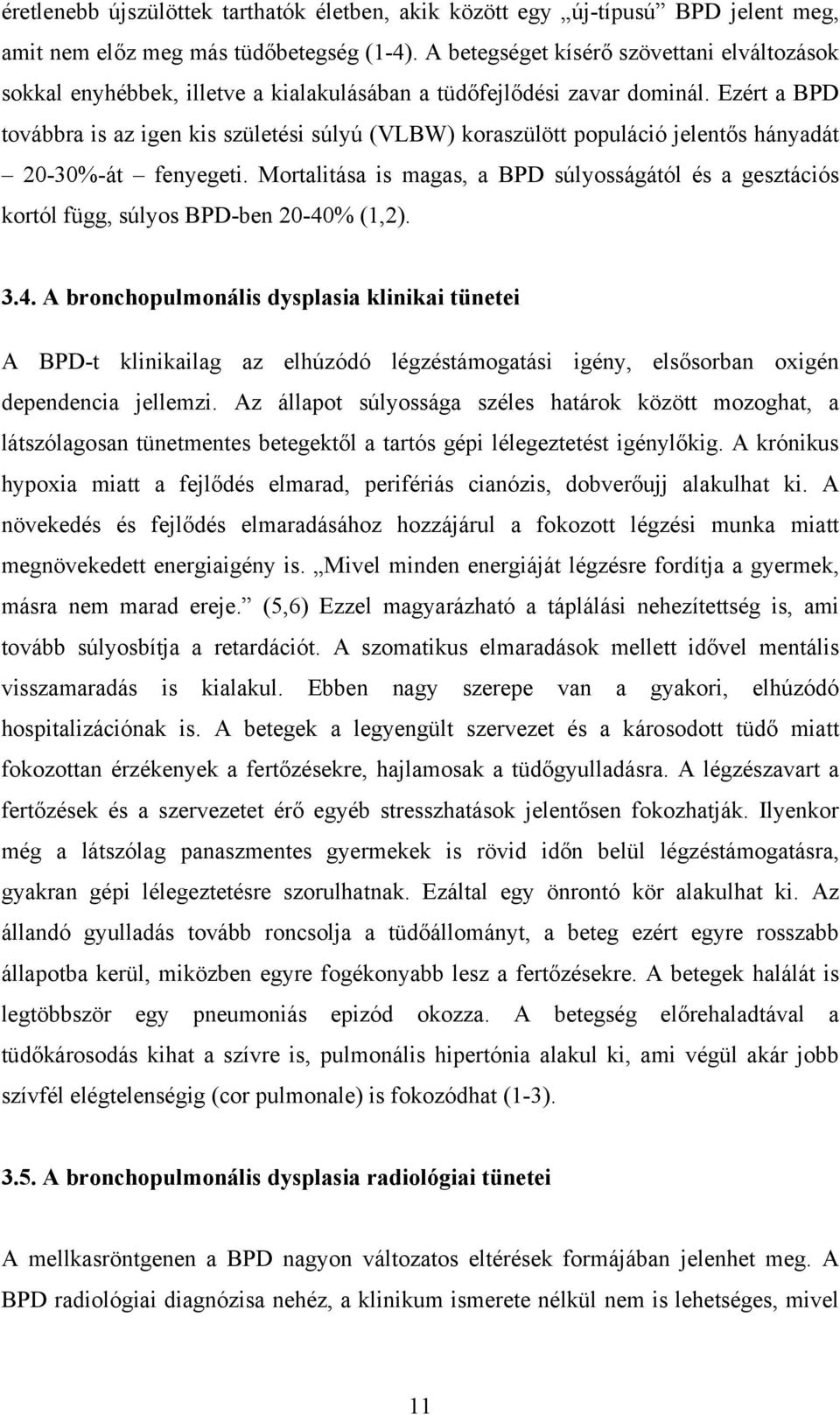 Ezért a BPD továbbra is az igen kis születési súlyú (VLBW) koraszülött populáció jelentős hányadát 20-30%-át fenyegeti.