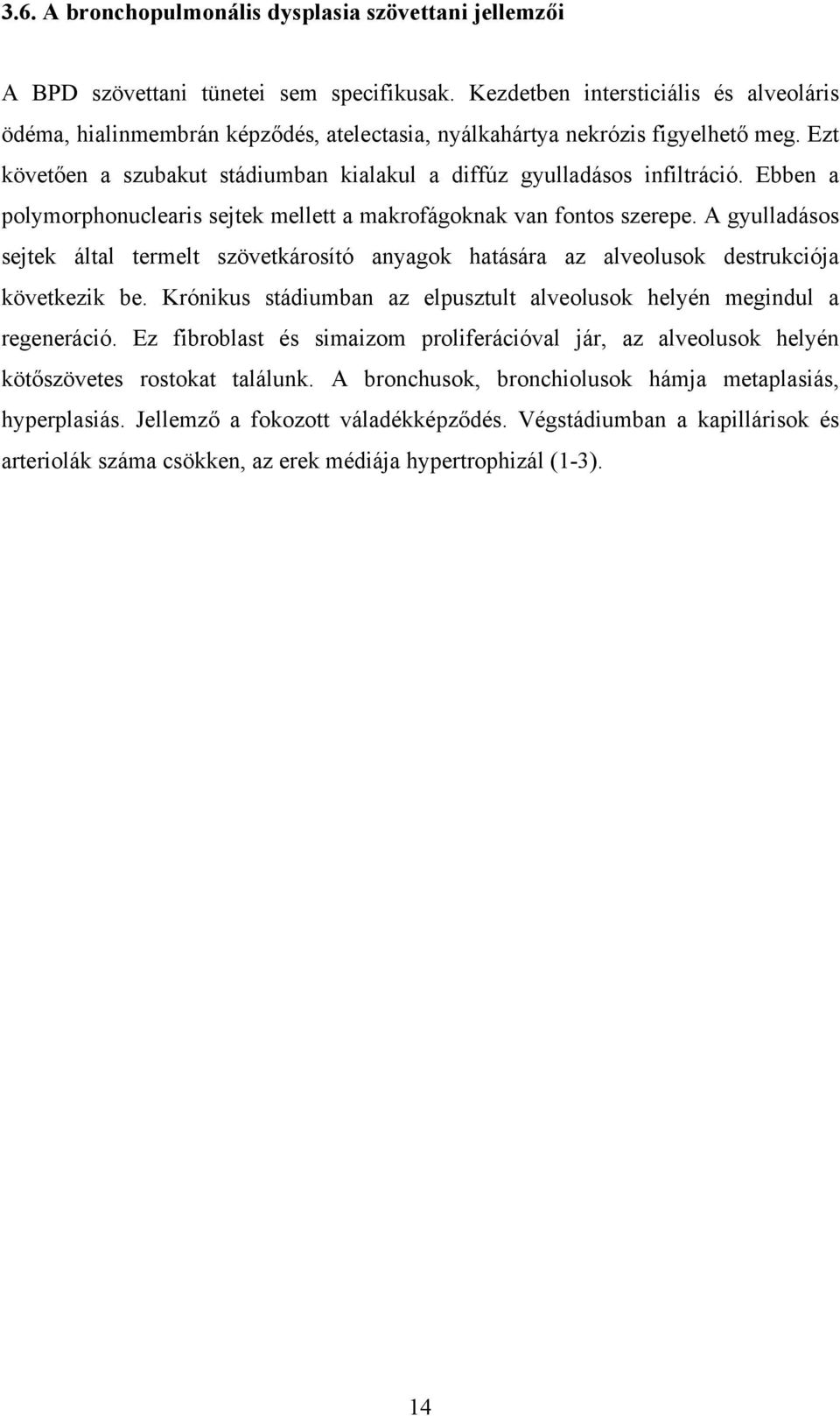 Ebben a polymorphonuclearis sejtek mellett a makrofágoknak van fontos szerepe. A gyulladásos sejtek által termelt szövetkárosító anyagok hatására az alveolusok destrukciója következik be.