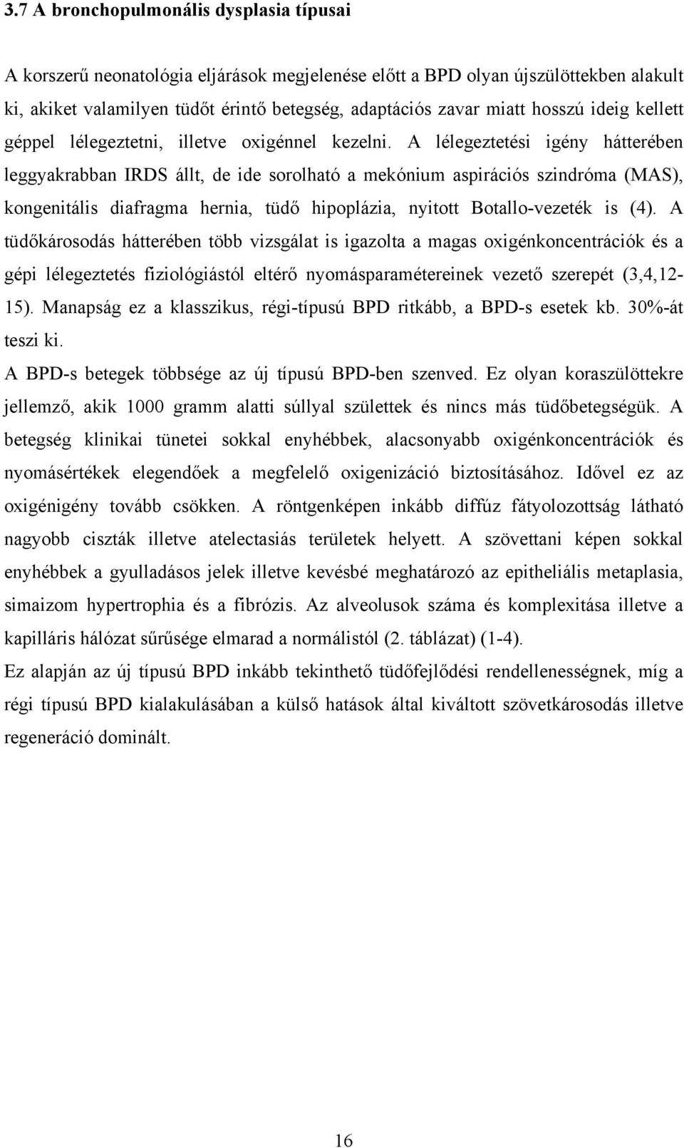 A lélegeztetési igény hátterében leggyakrabban IRDS állt, de ide sorolható a mekónium aspirációs szindróma (MAS), kongenitális diafragma hernia, tüdő hipoplázia, nyitott Botallo-vezeték is (4).