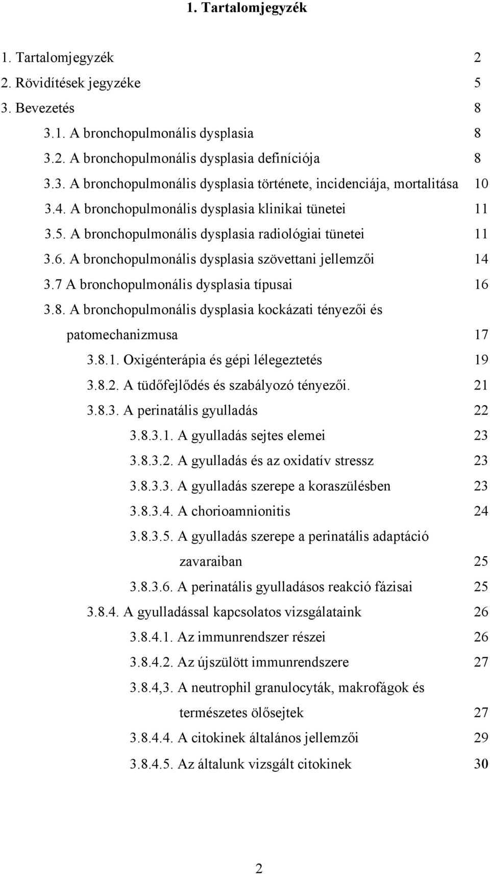 7 A bronchopulmonális dysplasia típusai 16 3.8. A bronchopulmonális dysplasia kockázati tényezői és patomechanizmusa 17 3.8.1. Oxigénterápia és gépi lélegeztetés 19 3.8.2.