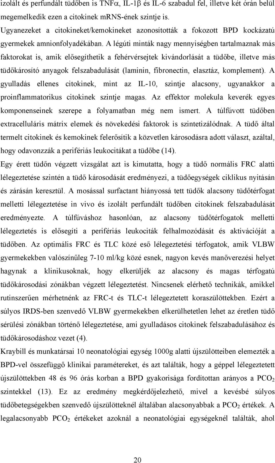 A légúti minták nagy mennyiségben tartalmaznak más faktorokat is, amik elősegíthetik a fehérvérsejtek kivándorlását a tüdőbe, illetve más tüdőkárosító anyagok felszabadulását (laminin, fibronectin,
