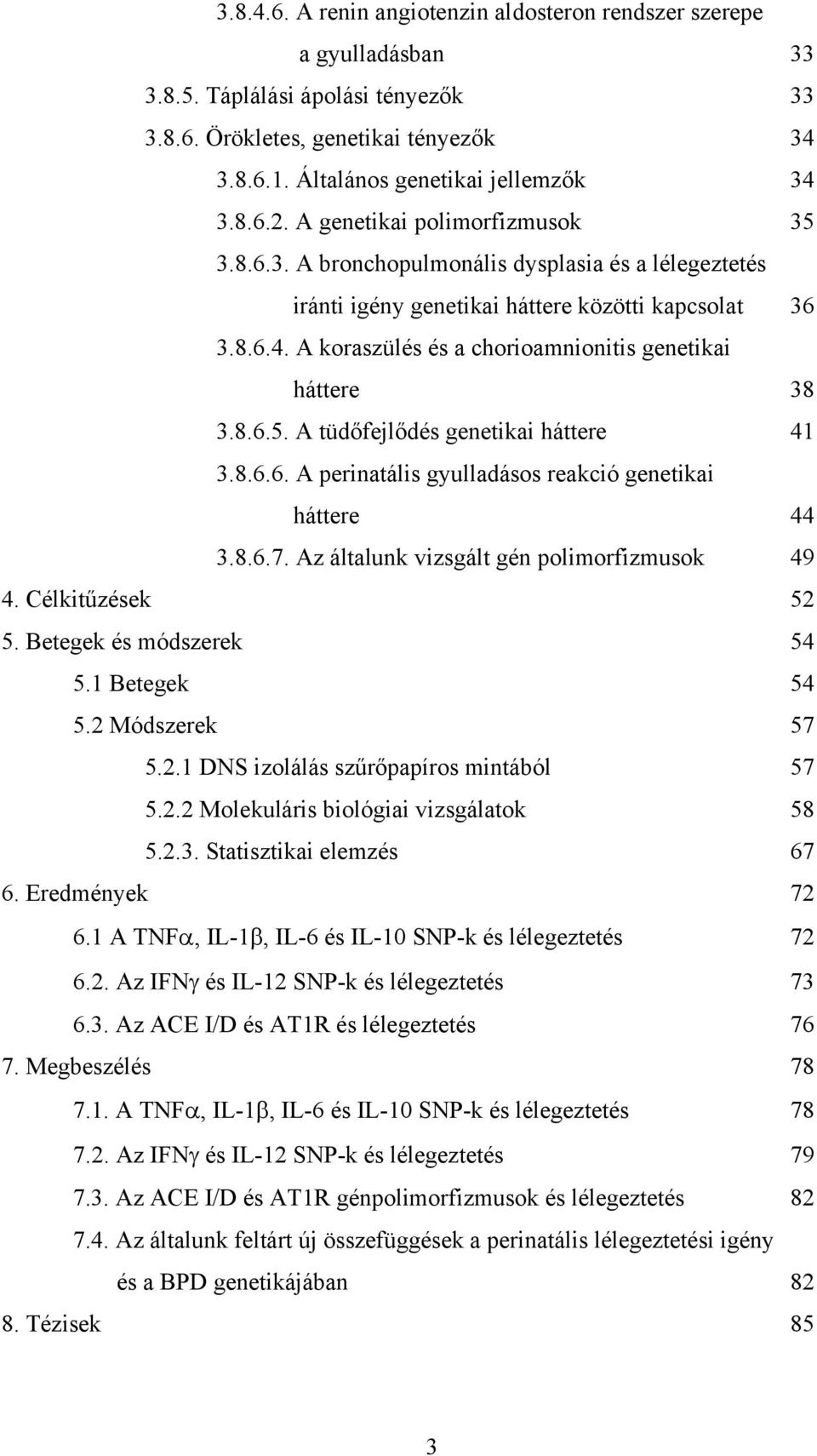 A koraszülés és a chorioamnionitis genetikai háttere 38 3.8.6.5. A tüdőfejlődés genetikai háttere 41 3.8.6.6. A perinatális gyulladásos reakció genetikai háttere 44 3.8.6.7.