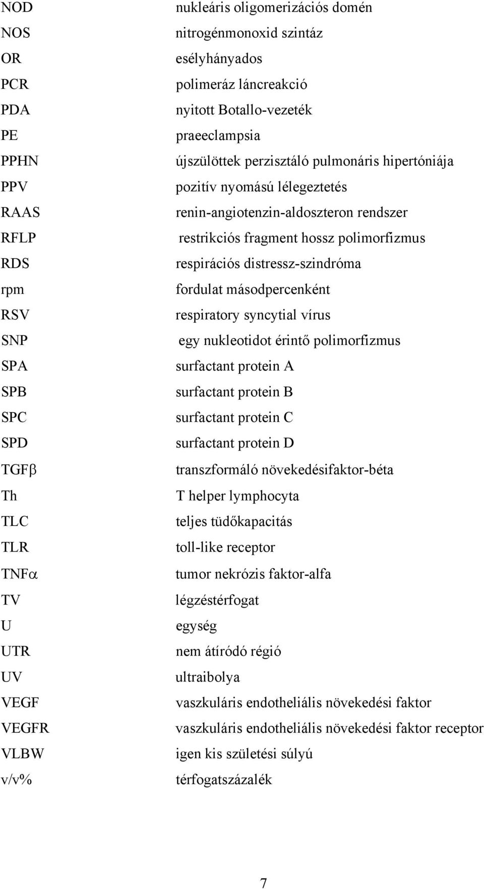 hossz polimorfizmus respirációs distressz-szindróma fordulat másodpercenként respiratory syncytial vírus egy nukleotidot érintő polimorfizmus surfactant protein A surfactant protein B surfactant