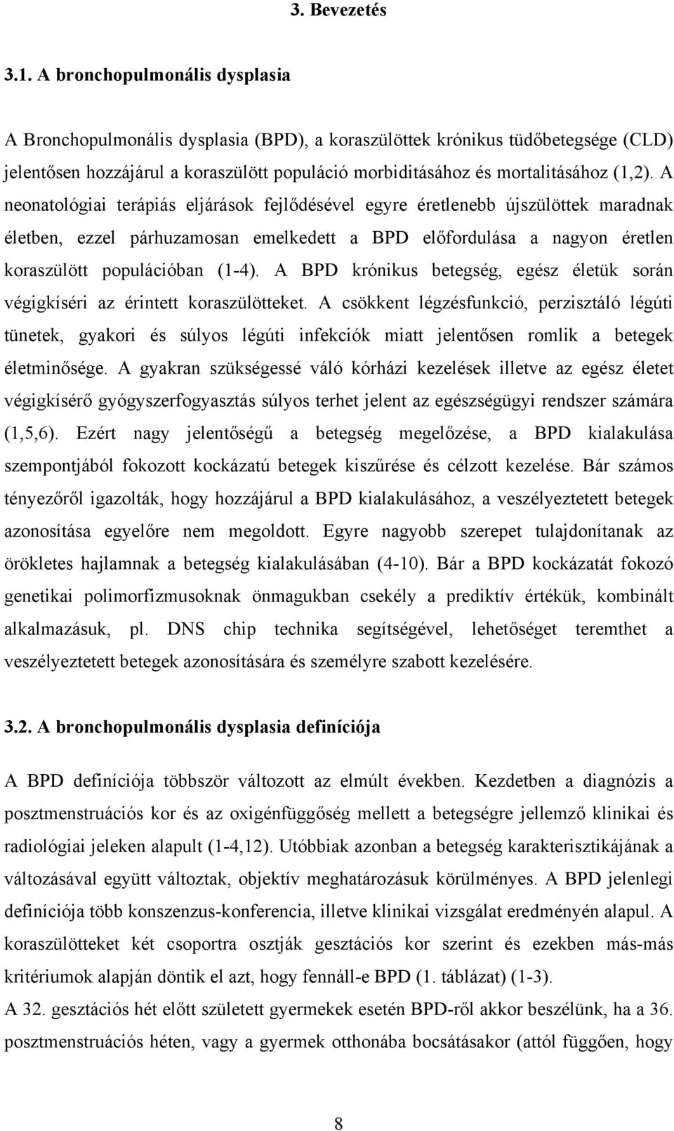 A neonatológiai terápiás eljárások fejlődésével egyre éretlenebb újszülöttek maradnak életben, ezzel párhuzamosan emelkedett a BPD előfordulása a nagyon éretlen koraszülött populációban (1-4).