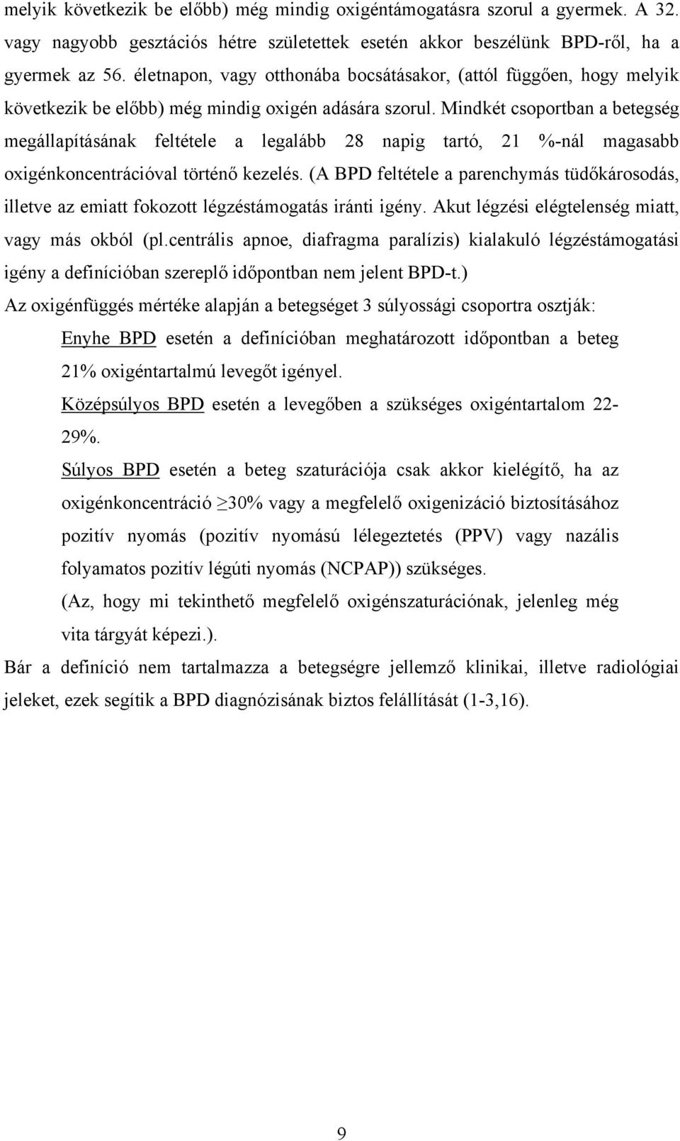 Mindkét csoportban a betegség megállapításának feltétele a legalább 28 napig tartó, 21 %-nál magasabb oxigénkoncentrációval történő kezelés.