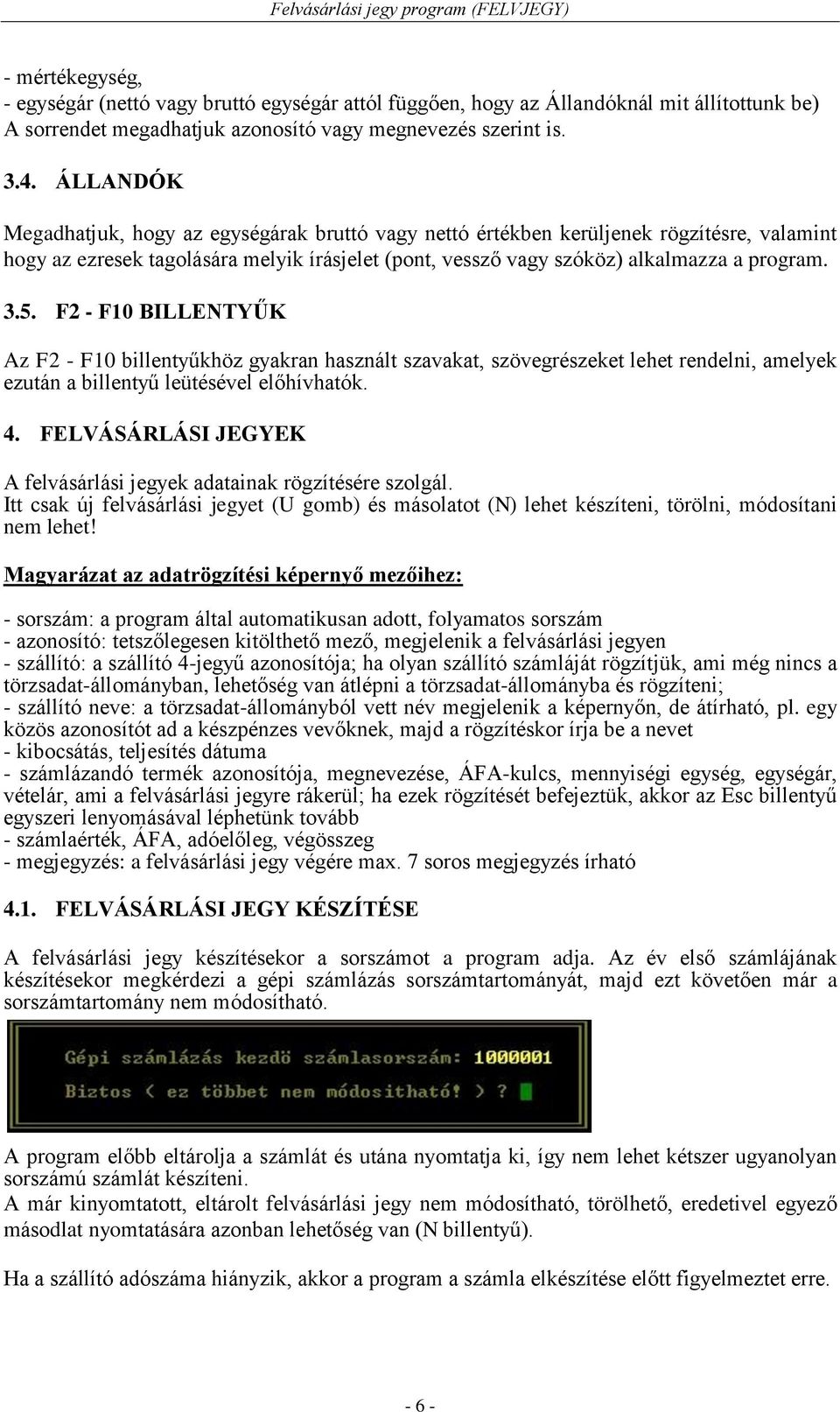 F2 - F10 BILLENTYŰK Az F2 - F10 billentyűkhöz gyakran használt szavakat, szövegrészeket lehet rendelni, amelyek ezután a billentyű leütésével előhívhatók. 4.