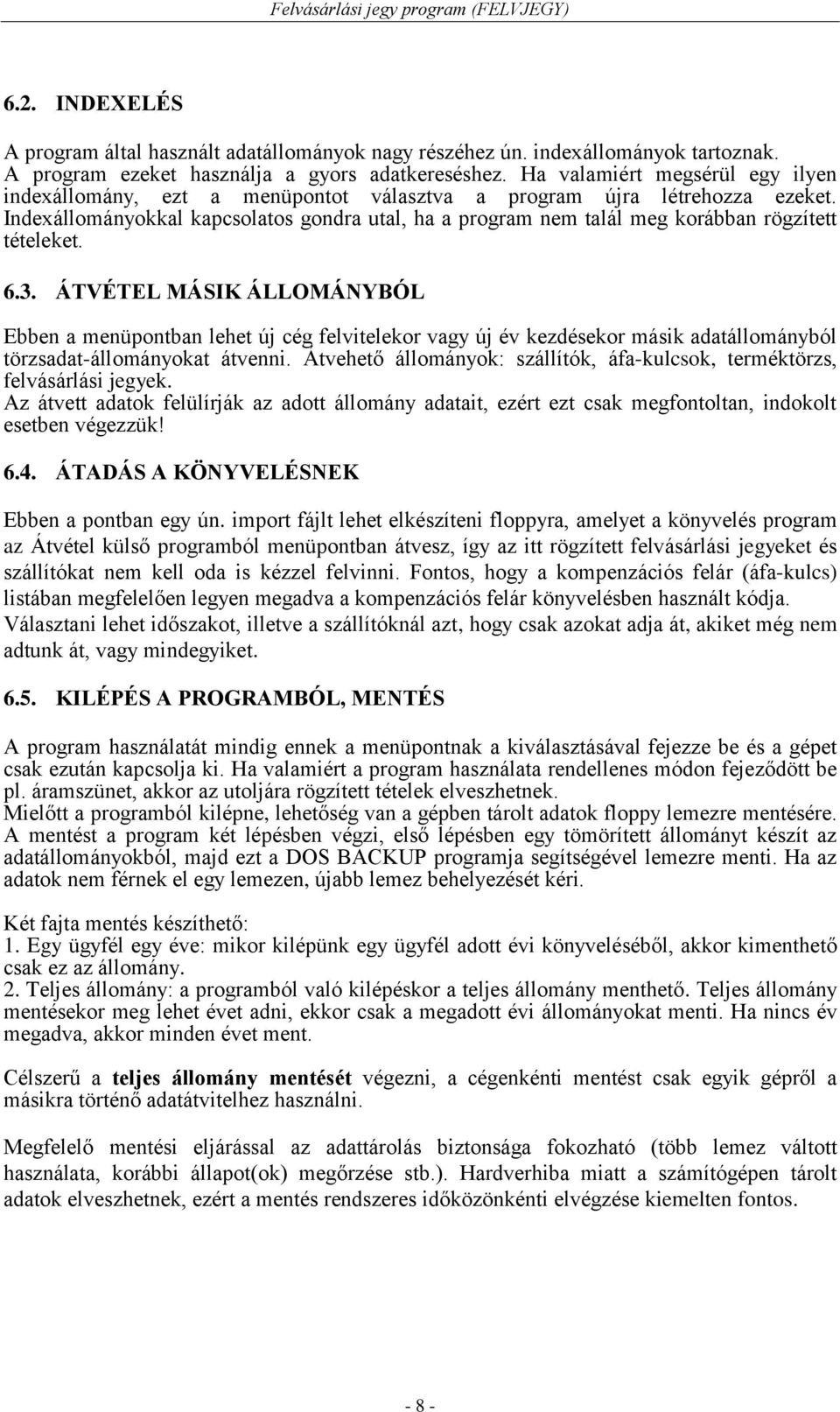 Indexállományokkal kapcsolatos gondra utal, ha a program nem talál meg korábban rögzített tételeket. 6.3.