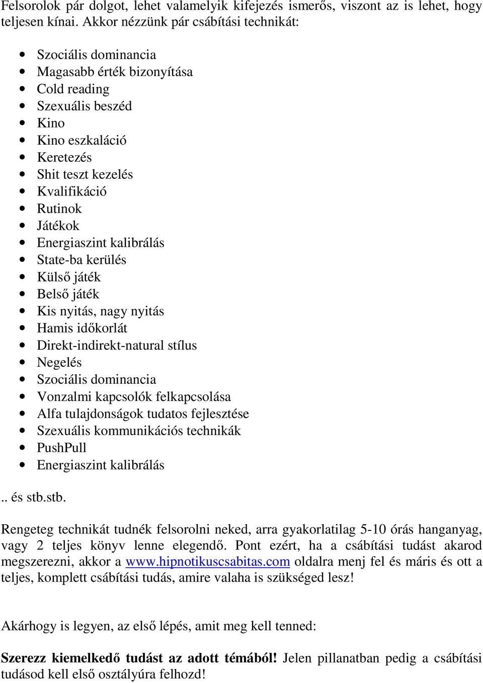 Energiaszint kalibrálás State-ba kerülés Külső játék Belső játék Kis nyitás, nagy nyitás Hamis időkorlát Direkt-indirekt-natural stílus Negelés Szociális dominancia Vonzalmi kapcsolók felkapcsolása