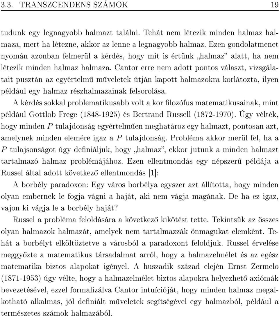 Cantor erre nem adott pontos választ, vizsgálatait pusztán az egyértelm m veletek útján kapott halmazokra korlátozta, ilyen például egy halmaz részhalmazainak felsorolása.