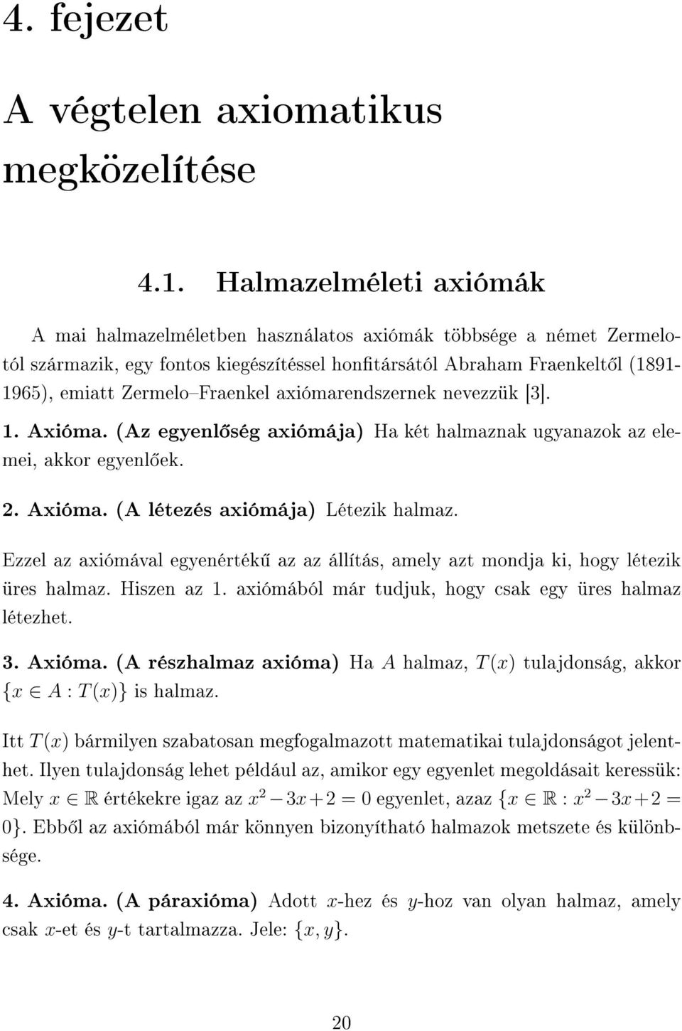axiómarendszernek nevezzük [3]. 1. Axióma. (Az egyenl ség axiómája) Ha két halmaznak ugyanazok az elemei, akkor egyenl ek. 2. Axióma. (A létezés axiómája) Létezik halmaz.