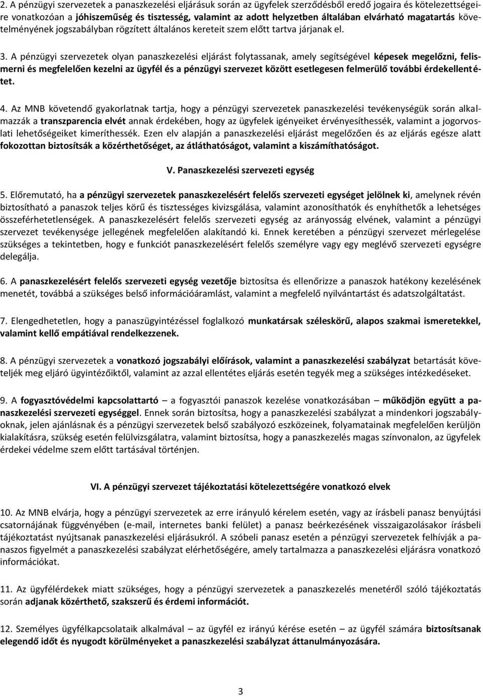 A pénzügyi szervezetek olyan panaszkezelési eljárást folytassanak, amely segítségével képesek megelőzni, felismerni és megfelelően kezelni az ügyfél és a pénzügyi szervezet között esetlegesen